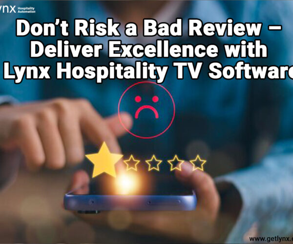 Don’t Risk a Bad Review – Deliver Excellence with Lynx Hospitality TV Software